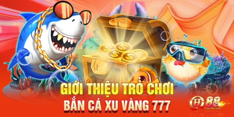 Giới thiệu đến người chơi về game bắn cá xu vàng 777