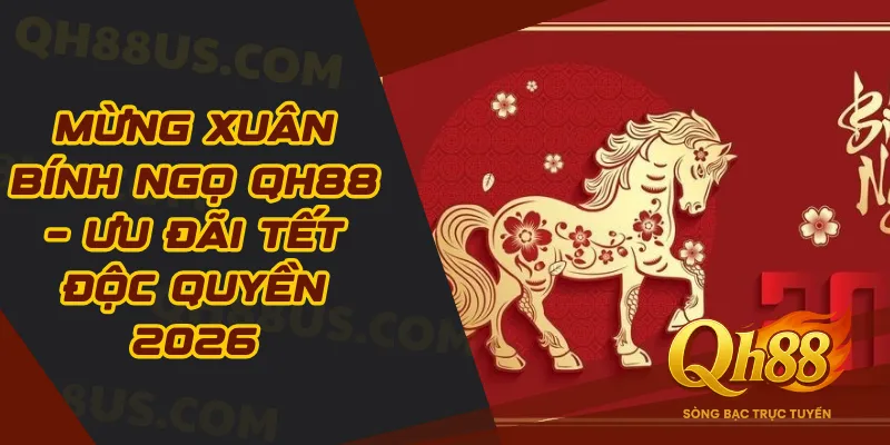 Mừng xuân bính ngọ QH88 – Ưu đãi Tết độc quyền 2026