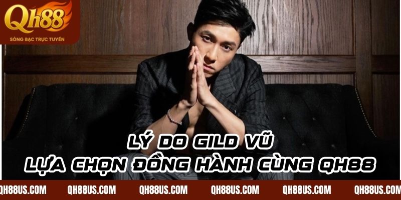 Lý do Gild Vũ lựa chọn đồng hành cùng QH88