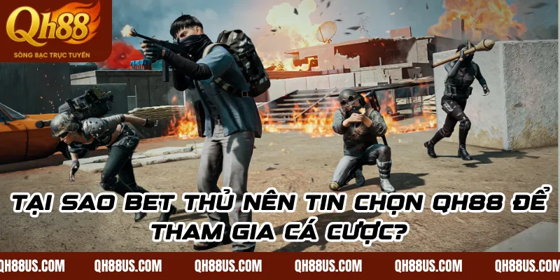 Tại sao bet thủ nên tin chọn QH88 để tham gia cá cược?